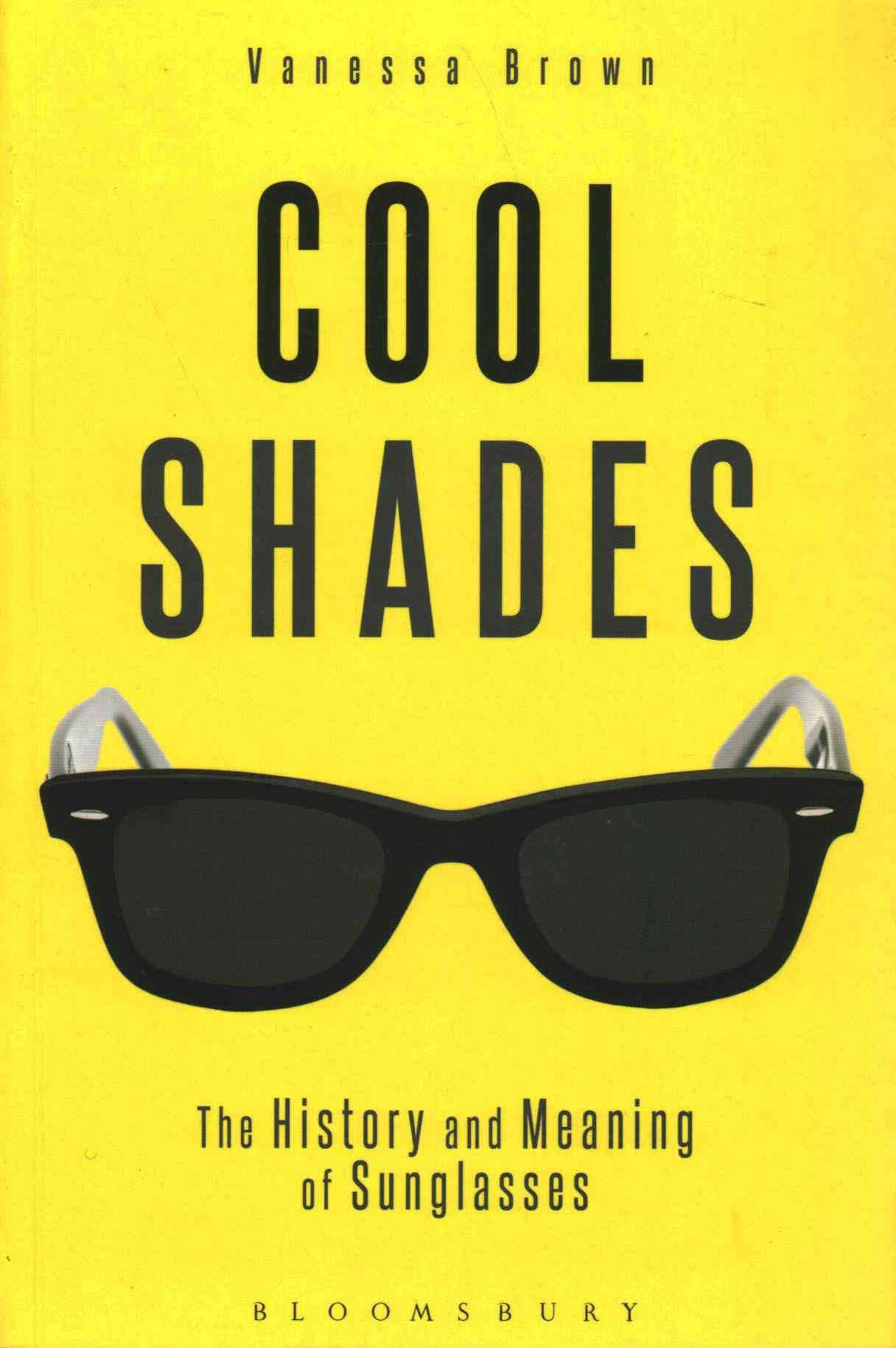 Cool Shades: The History and Meaning of Sunglasses By Brown, Vanessa