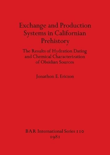 Exchange and Production Systems in Californian Prehistory: The Results of Hydration Dating and Chemical Characterization of Obsidian Sources