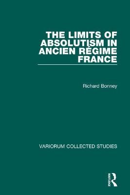 The Limits of Absolutism in Ancien Regime France By Richard Bonney