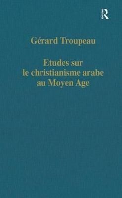 Etudes Sur Le Christianisme Arabe Au Moyen Age By G. Troupeau