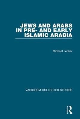 Jews and Arabs in Pre- And Early Islamic Arabia By Michael Lecker