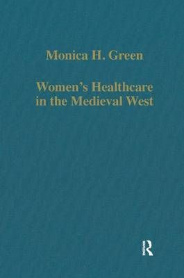 Women's Healthcare in the Medieval West By Monica Helen Green