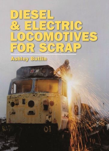 Diesel & Electric Locomotives for Scrap By Ashley Butlin (compiler)