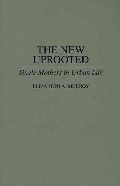 The New Uprooted: Single Mothers in Urban Life By Mulroy, Elizabeth A.