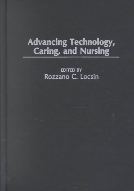Advancing Technology, Caring, and Nursing By Locsin, Rozzano C.
