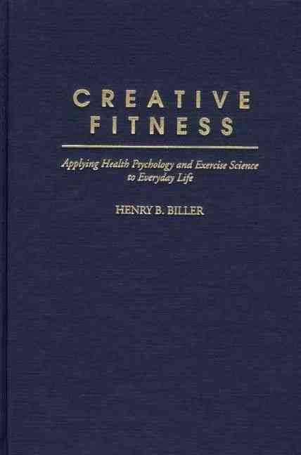 Creative Fitness: Applying Health Psychology and Exercise Science to Everyday Life