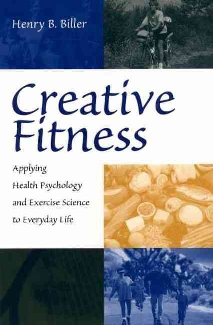 Creative Fitness: Applying Health Psychology and Exercise Science to Everyday Life