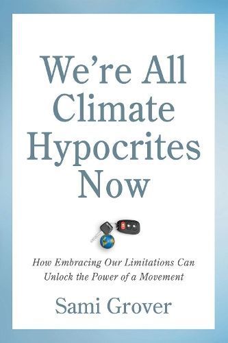 We're All Climate Hypocrites Now By Sami Grover 9780865719606