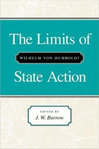The Limits of State Action By Wilhelm von Humboldt, J. W. Burrow