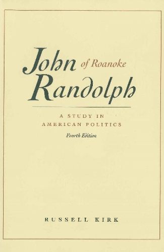 John Randolph of Roanoke, 4th Edition By Russell Kirk 9780865971509