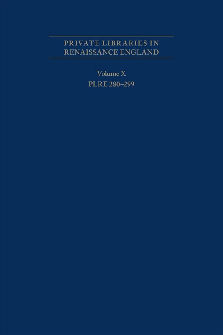 Private Libraries in Renaissance England: A Collection and Catalogue of Tudor and Early Stuart Book?Lists ? Volume X PLRE 280?299