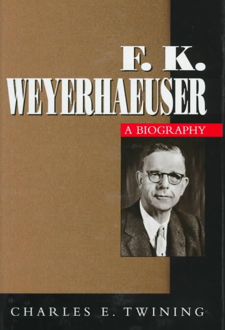 F.K.Weyerhaeuser By E Charles Twining 9780873513562 (Hardback)