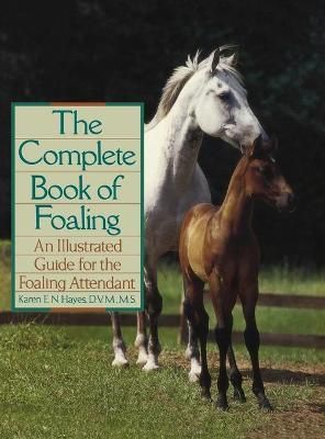 The Complete Book of Foaling By Karen E. N. Hayes 9780876059517