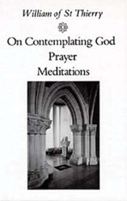 On Contemplating God, Prayer, Meditations By William of Saint-Thierry