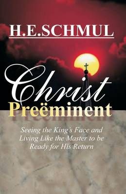Christ Preeminent By H E Schmul (author), Leonard Sankey (preface)