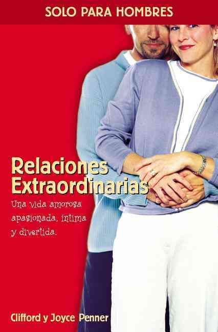 Relaciones Extraordinarias: Una Vida Amorosa Apasionada, Intima y Divertida