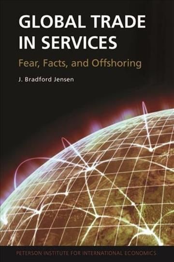 Global Trade in Services ? Fear, Facts, and Offshoring 9780881326017