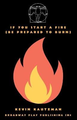 If You Start a Fire [Be Prepared to Burn] By Kautzman, Kevin
