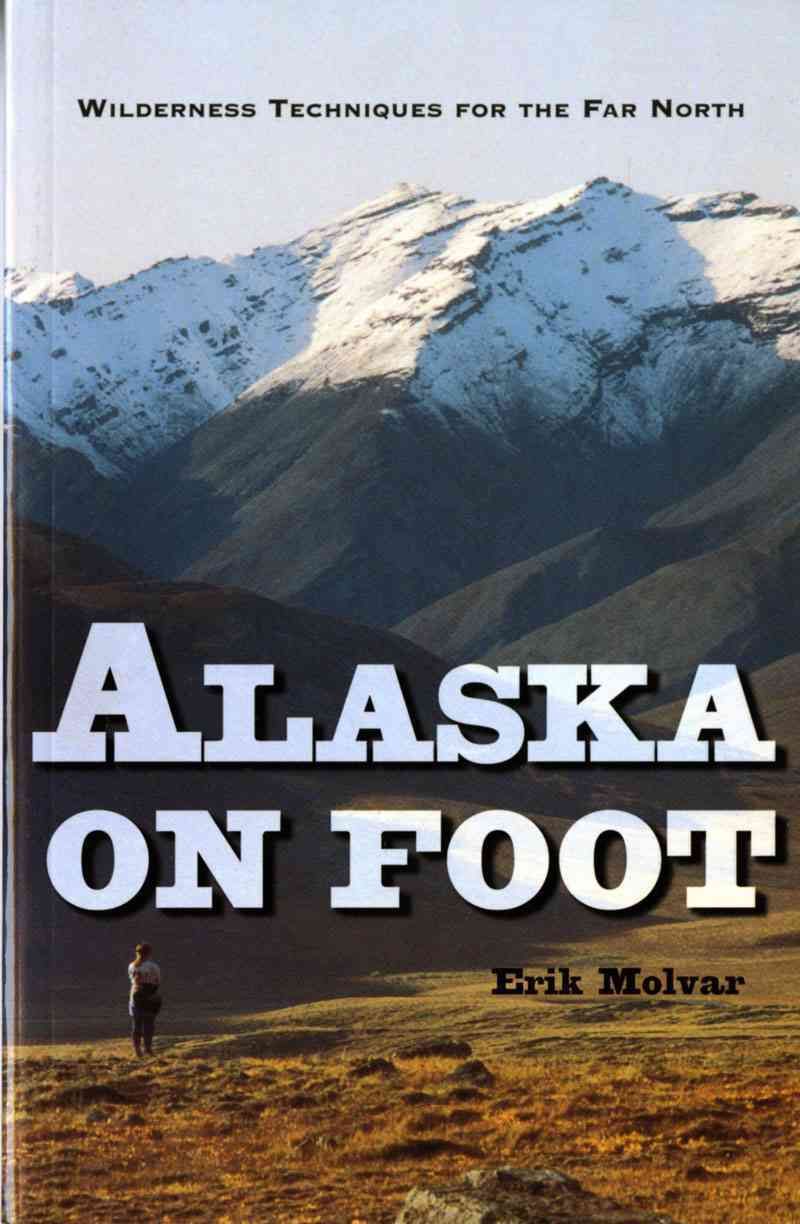 Alaska On Foot ? Wilderness Techniques for the Far North 9780881503517