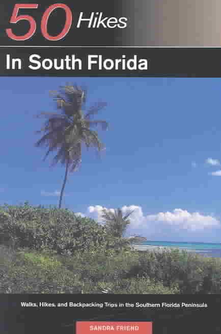 50 Hikes in South Florida ? Walks, Hikes & Backpacking Trips in the Southern Florida Peninsula