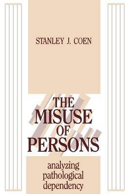 The Misuse of Persons: Analysing Pathological Dependency 9780881634570
