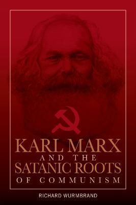 Karl Marx and the Satanic Roots of Communism By Richard Wurmbrand