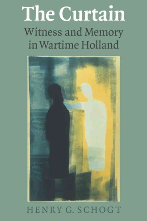 The Curtain: Witness and Memory in Wartime Holland By G Henry Schogt