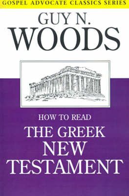 How to Read the Greek New Testament By Guy N Woods 9780892251032