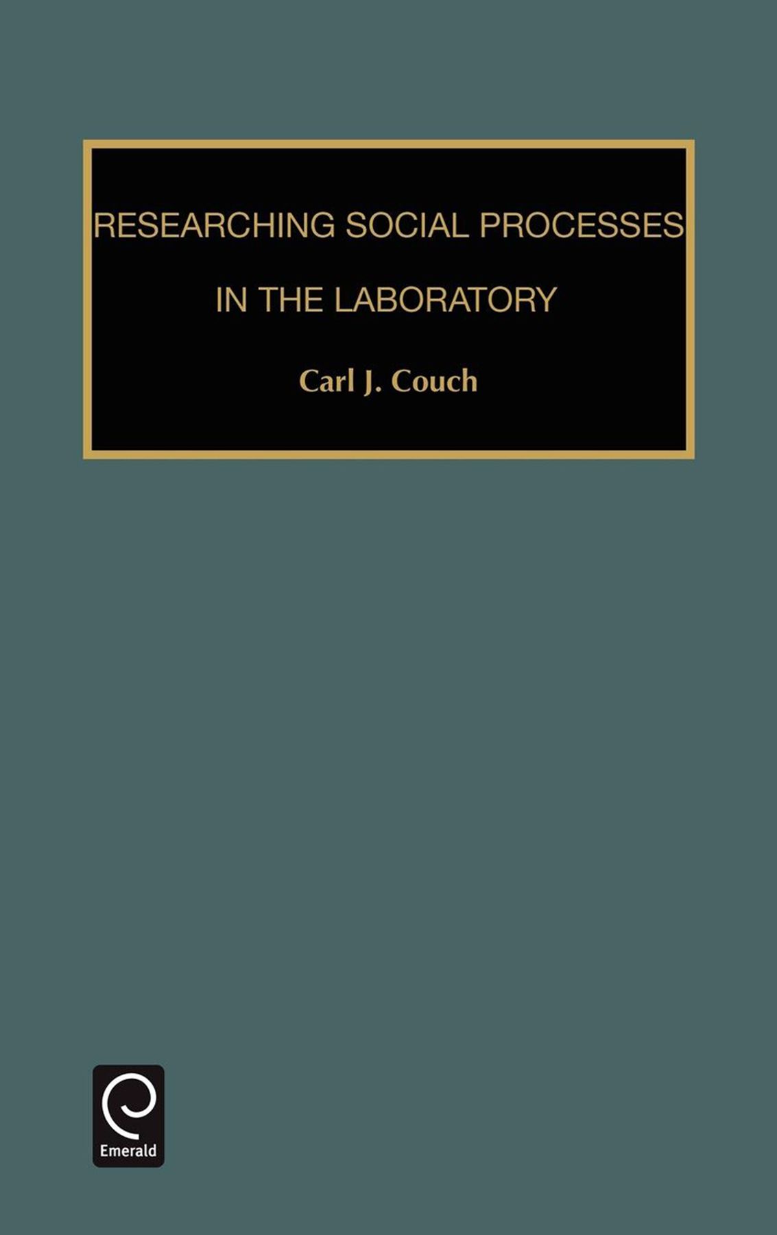 Researching Social Processes in the Laboratory By Carl J. Couch