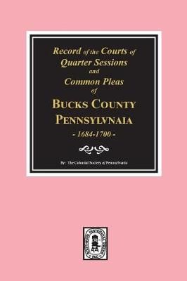 Records of the Courts of Quarter Sessions and Commonn Pleas of BUCKS County, Pennsylvania, 1684-1700.