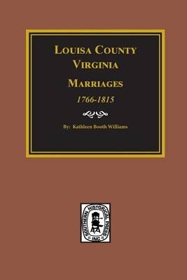 Louisa County, Virginia 1766-1815, Marriages Of. 9780893088811