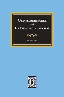 Old Albemarle and Its Absentee Landlords. By Worth S Ray 9780893088996