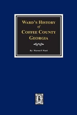 Ward's History of Coffee County, Georgia By Warren P Ward (Paperback)
