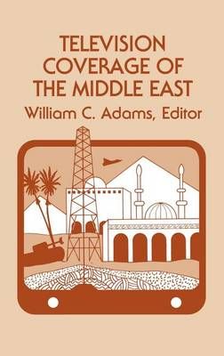 Television Coverage of the Middle East By Adams, William C. (Hardback)