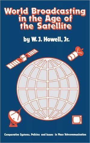 World Broadcasting in the Age of the Satellite: Comparative Systems, Policies and Issues in Mass Telecommunication