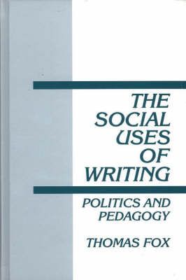 The Social Uses of Writing: Politics and Pedagogy By Fox, Thomas