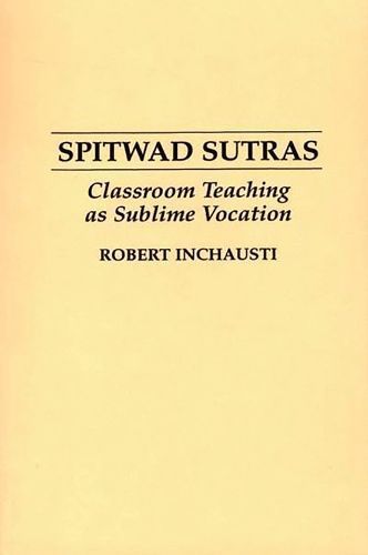 Spitwad Sutras: Classroom Teaching as Sublime Vocation 9780897893657