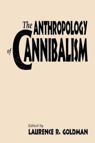 The Anthropology of Cannibalism By Goldman, Laurence R. 9780897895972