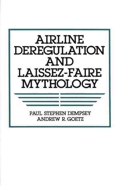 Airline Deregulation and Laissez-Faire Mythology 9780899306933