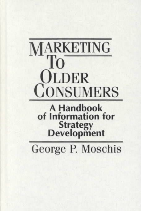 Marketing to Older Consumers: A Handbook of Information for Strategy Development