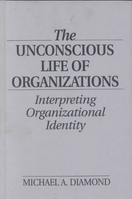 The Unconscious Life of Organizations: Interpreting Organizational Identity