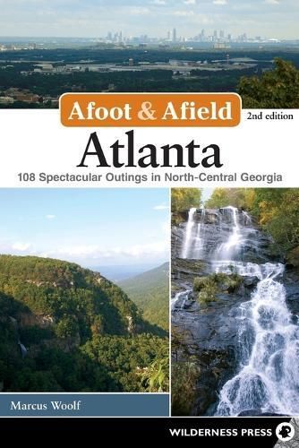 Afoot and Afield: Atlanta: 108 Spectacular Outings in North-Central Georgia