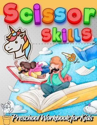 Scissor Skills Preschool Workbook for Kids: A Fun Cutting Practice Activity Book for Toddlers and Kids ages 3-5: Scissor Practice for Preschool ...