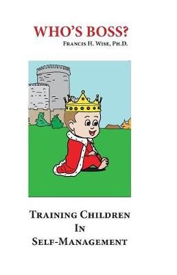 Who's Boss? By Francis H Wise Ph D, Joyce M Wise 9780915766789