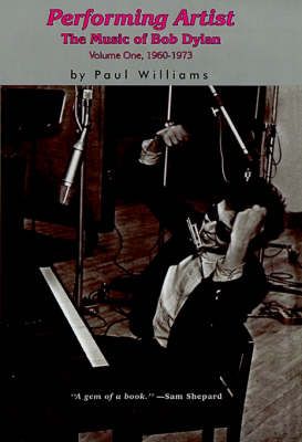 Performing Artist: The Music of Bob Dylan, 1960-1973 By Williams, Paul