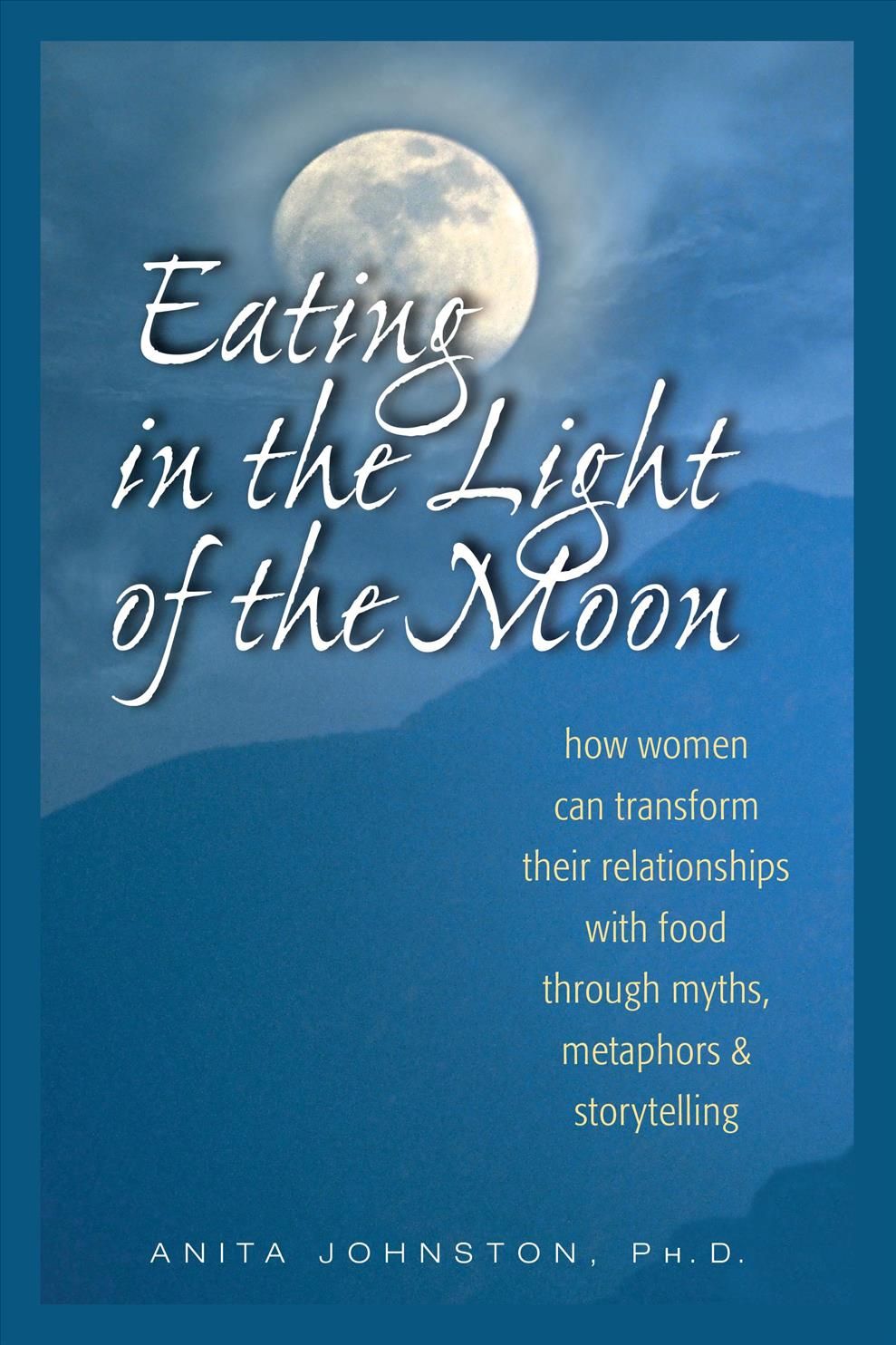 Eating in the Light of the Moon By Anita A. Johnston 9780936077369