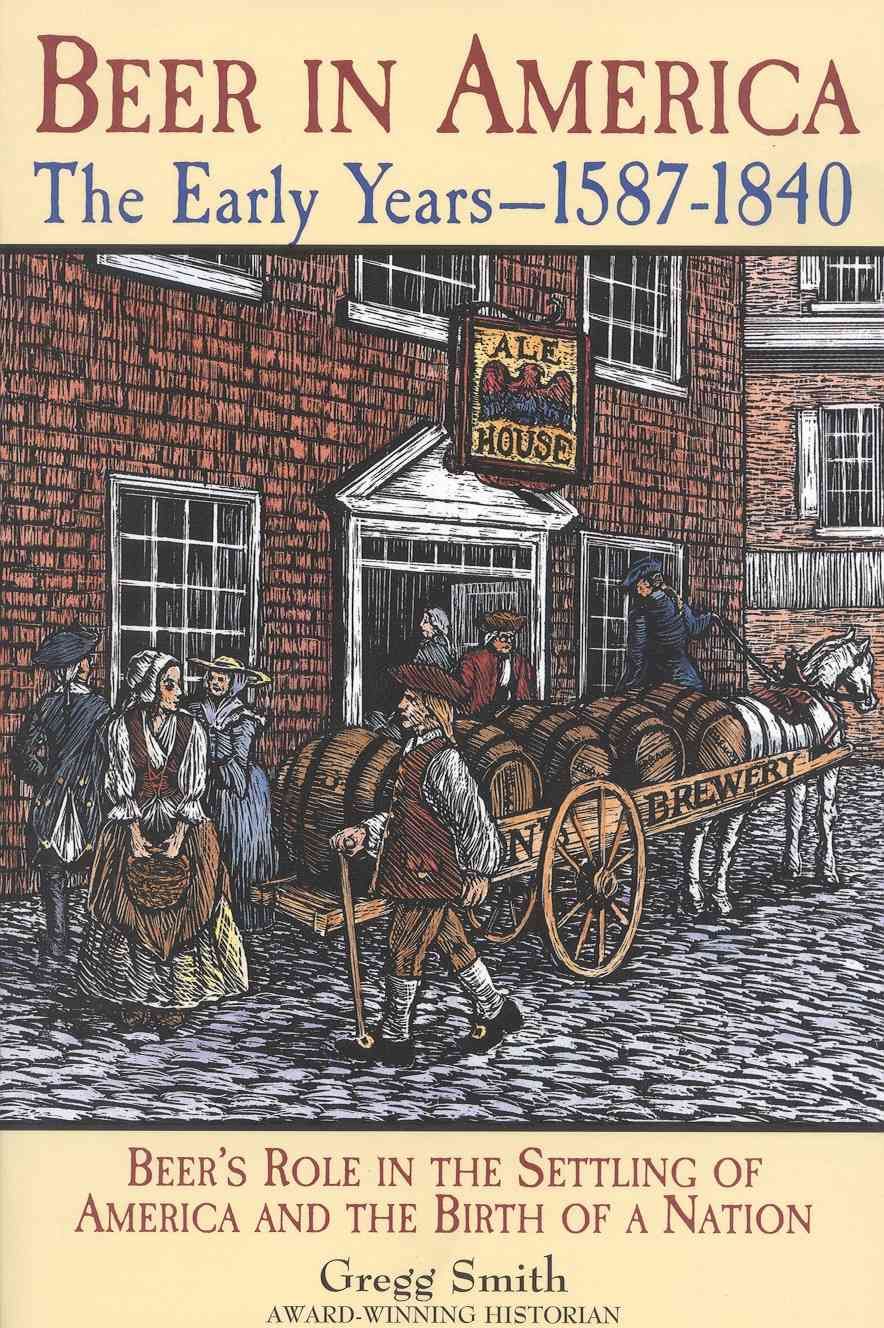 Beer in America: The Early Years--1587-1840 By Gregg Smith (Paperback)