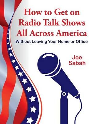 How to Get on Radio Talk Shows All Across America By Joe Sabah