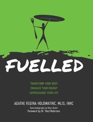 FUELLED: Transform Your Body Enhance Your Energy Supercharge Your Life