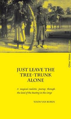 Just Leave the Tree-Trunk Alone By Toon Van Buren 9780955640032